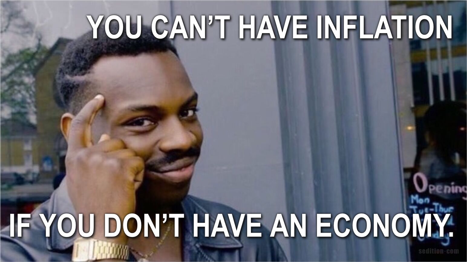 You can’t have inflation if you don’t have an economy.